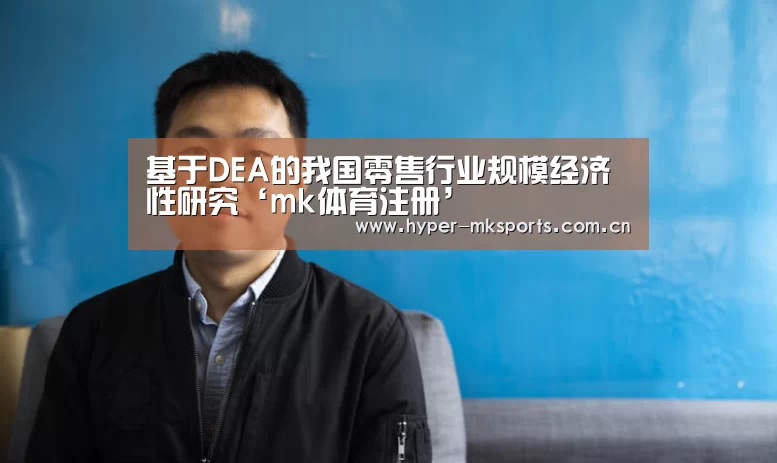 基于DEA的我国零售行业规模经济性研究‘mk体育注册’